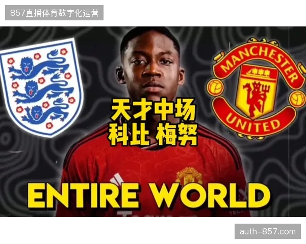 科比·梅努凭借赛季末在曼联的高强度覆盖表现，有望锁定英格兰队世界杯首发后腰位置